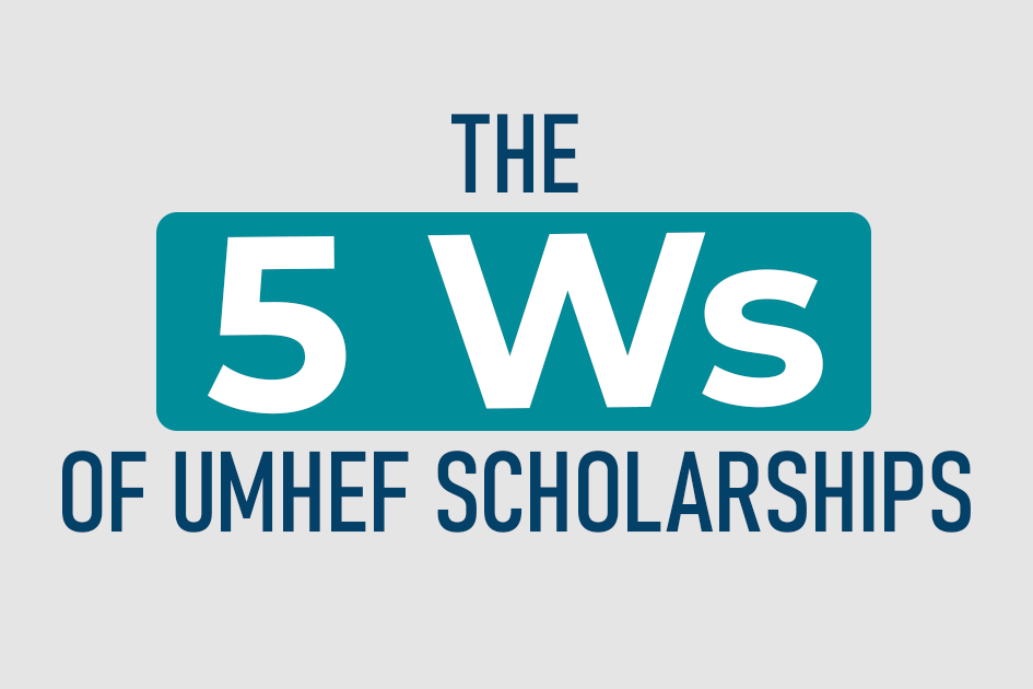 The 5 Ws of UMHEF Scholarships